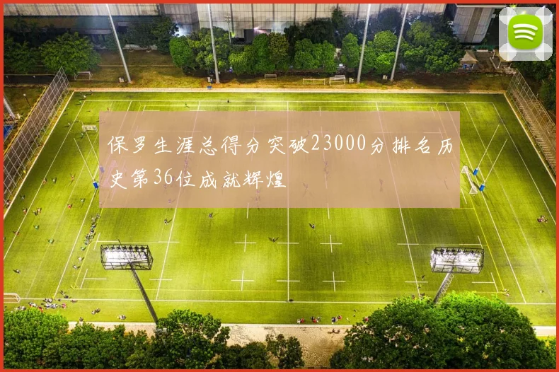 保罗生涯总得分突破23000分排名历史第36位成就辉煌