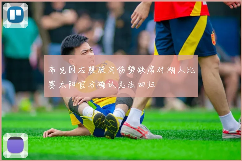布克因右腹股沟伤势缺席对湖人比赛太阳官方确认无法回归