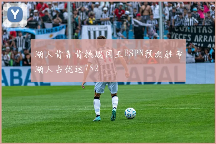 湖人背靠背挑战国王ESPN预测胜率湖人占优达752