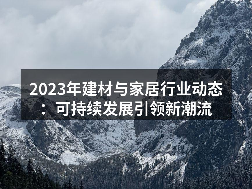 2023年建材与家居行业动态：可持续发展引领新潮流