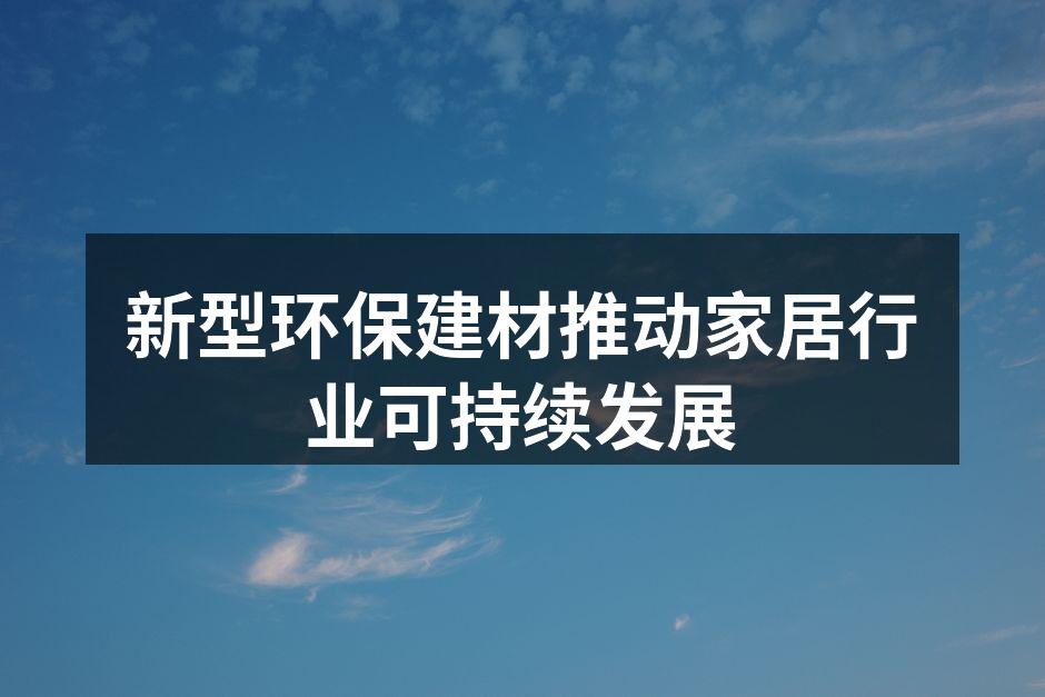 新型环保建材推动家居行业可持续发展