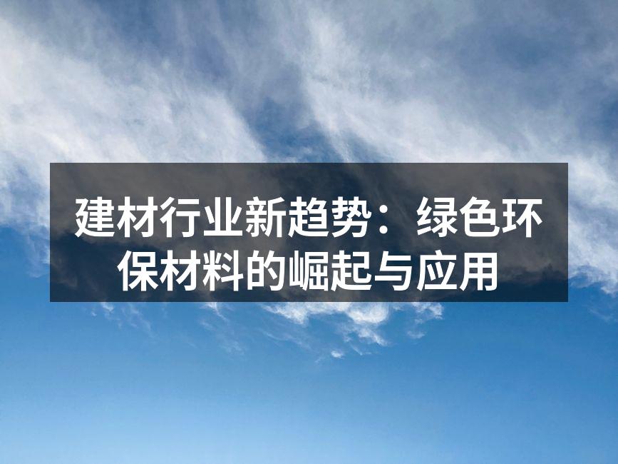 建材行业新趋势：绿色环保材料的崛起与应用