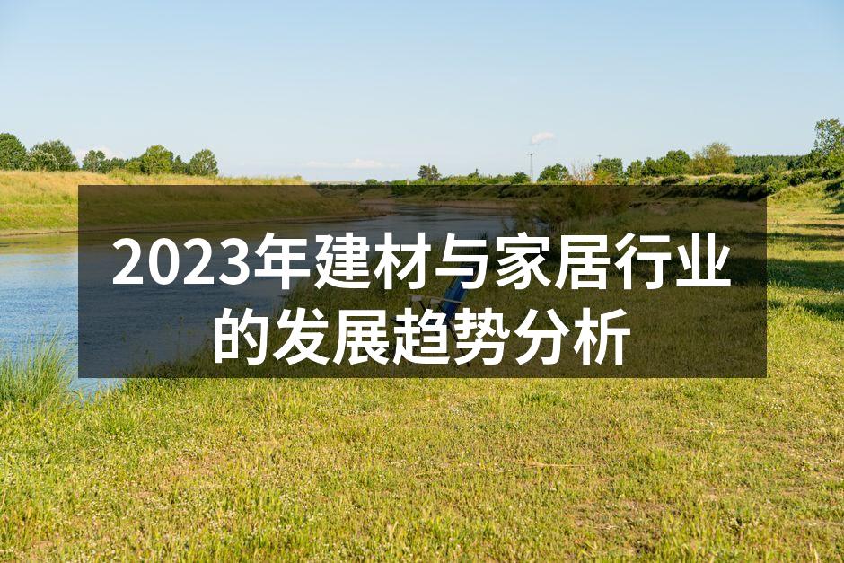 2023年建材与家居行业的发展趋势分析